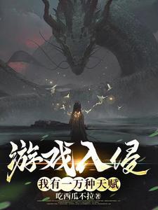 游戏入侵：我有一万种天赋 | 吃西瓜不拉 | 游戏入侵：我有一万种天赋TXT下载 | 小说完结精校 | 听风雨阅读