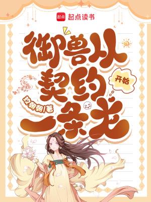 御兽从契约一条龙开始 | 玖朝朝 | 御兽从契约一条龙开始TXT下载 | 小说完结精校 | 听风雨阅读