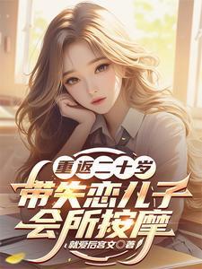 重返二十岁，带失恋儿子会所按摩 | 就爱后宫文 | 重返二十岁，带失恋儿子会所按摩TXT下载 | 小说完结精校 | 听风雨阅读