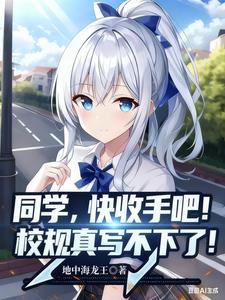 同学，快收手吧！校规真写不下了 | 地中海龙王 | 同学，快收手吧！校规真写不下了TXT下载 | 小说完结精校 | 听风雨阅读