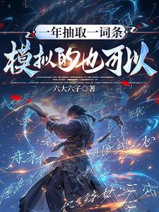 一年抽取一词条，模拟的也可以？ | 六大六子 | 一年抽取一词条，模拟的也可以？TXT下载 | 小说完结精校 | 听风雨阅读