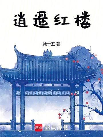 《逍遥红楼》连载 (1-224章) 作者：徐十五-听风雨阅读