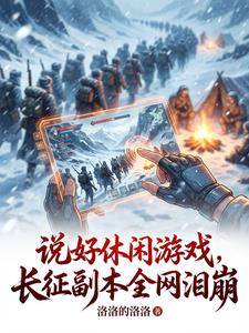 说好休闲游戏，长征副本全网泪崩 | 洛洛的洛洛 | 说好休闲游戏，长征副本全网泪崩TXT下载 | 小说完结精校 | 听风雨阅读