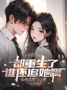 都重生了谁还追她啊 | 心有浩然气 | 都重生了谁还追她啊TXT下载 | 小说完结精校 | 听风雨阅读