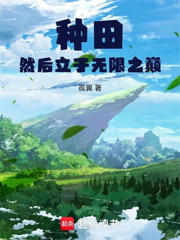 《种田然后立于无限之巅》全本 作者：孤翼-听风雨阅读