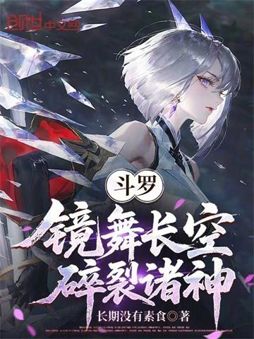 斗罗：镜舞长空，碎裂诸神 | 长期没有素食 | 斗罗：镜舞长空，碎裂诸神TXT下载 | 小说完结精校 | 听风雨阅读