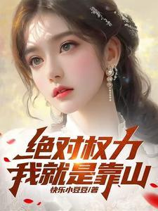 绝对权力：我就是靠山 | 快乐小豆豆 | 绝对权力：我就是靠山TXT下载 | 小说完结精校 | 听风雨阅读