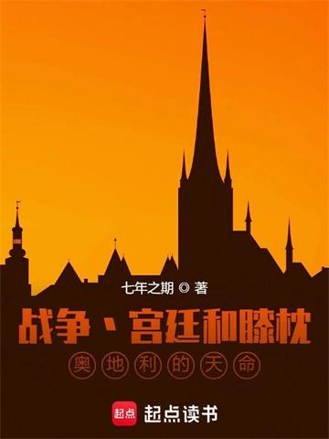 战争宫廷和膝枕，奥地利的天命 | 七年之期 | 战争宫廷和膝枕，奥地利的天命TXT下载 | 小说完结精校 | 听风雨阅读