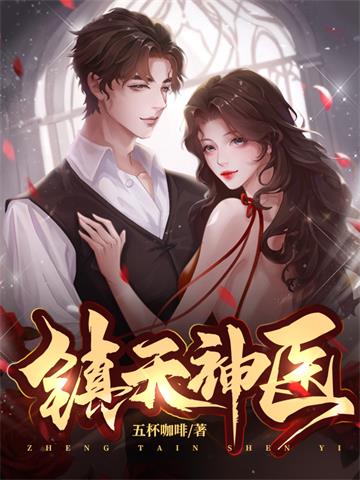 镇天神医 | 五杯咖啡 | 镇天神医TXT下载 | 小说完结精校 | 听风雨阅读