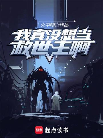 我真没想当救世主啊| 火中物 | 我真没想当救世主啊TXT下载 | 小说完结精校 | 听风雨阅读