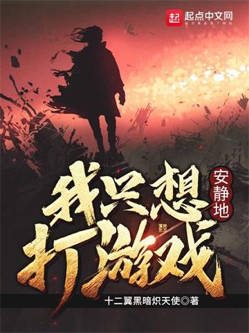 我只想安静地打游戏 | 十二翼黑暗炽天使 | 我只想安静地打游戏TXT下载 | 小说完结精校 | 听风雨阅读