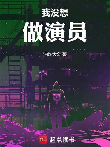 我没想做演员 | 油炸大金 | 我没想做演员TXT下载 | 小说完结精校 | 听风雨阅读