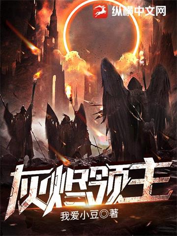 灰烬领主 | 我爱小豆 | 灰烬领主TXT下载 | 小说精校 | 听风雨阅读 关键词