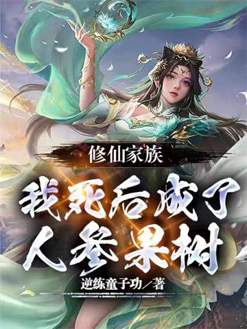 《修仙家族：我死后成了人参果树》连载 (1-910章) 作者：逆练童子功-听风雨阅读