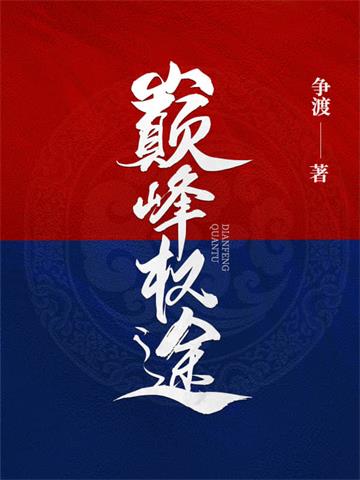 巅峰权途 | 争渡 | 巅峰权途TXT下载 | 小说完结精校 | 听风雨阅读