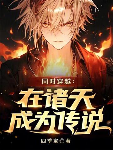 同时穿越：在诸天成为传说| 四季宝 | 同时穿越：在诸天成为传说TXT下载 | 小说完结精校 | 听风雨阅读