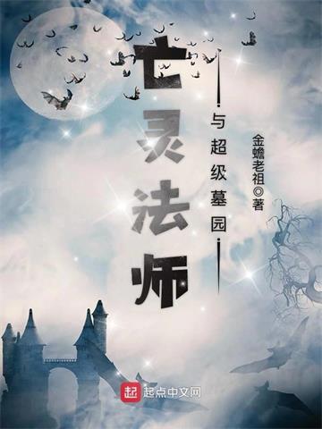亡灵法师与超级墓园| 金蟾老祖 | 亡灵法师与超级墓园TXT下载 | 小说完结精校 | 听风雨阅读