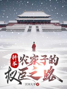 科举，农家子的权臣之路 | 江河大爷 | 科举，农家子的权臣之路TXT下载 | 小说完结精校 | 听风雨阅读