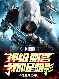网游：神级刺客，我即是暗影！ | 三元一只 | 网游：神级刺客，我即是暗影！TXT下载 | 小说完结精校 | 听风雨阅读