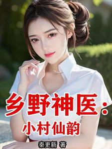 乡野神医：小村仙韵 | 秦更新 | 乡野神医：小村仙韵TXT下载 | 小说连载精校 | 听风雨阅读