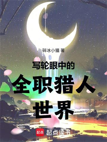 写轮眼中的全职猎人世界| 碎冰小猫 | 写轮眼中的全职猎人世界TXT下载 | 小说连载精校 | 听风雨阅读