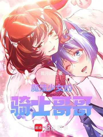 《魔法少女的骑士哥哥》连载 (1-560章) 作者：安静的蚕-听风雨阅读