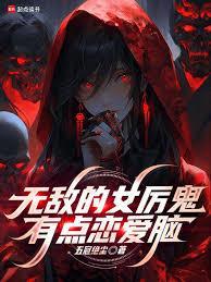 《无敌的女厉鬼有点恋爱脑》连载 (1-139章) 作者:五冠绝尘-听风雨阅读