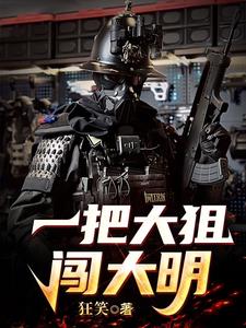 《一把大狙闯大明》连载 (1-2340章) 作者：狂笑-听风雨阅读
