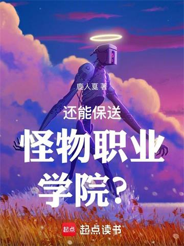 还能保送怪物职业学院?| 鹿人戛 | 还能保送怪物职业学院?TXT下载 | 小说完结精校 | 听风雨阅读
