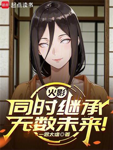 火影：同时继承无数未来！| 一念太虚 | 火影：同时继承无数未来！TXT下载 | 小说完结精校 | 听风雨阅读