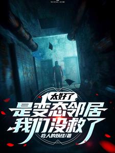 太好了，是变态邻居，我们没救了 | 吃人的妖怪 | 太好了，是变态邻居，我们没救了TXT下载 | 小说精校 | 听风雨阅读