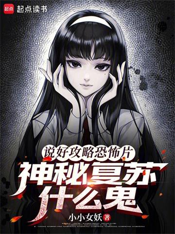 说好攻略恐怖片，神秘复苏什么鬼 | 小小女妖 | 说好攻略恐怖片，神秘复苏什么鬼TXT下载 | 小说完结精校 | 听风雨阅读