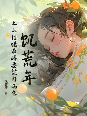 饥荒年：上山打猎带娇妻粱肉满仓| 沈暮寒 | 饥荒年：上山打猎带娇妻粱肉满仓TXT下载 | 小说连载精校 | 听风雨阅读