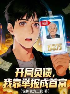 《开局负债，我靠举报成首富》连载 (1-262章) 作者：保护我方土狗-听风雨阅读