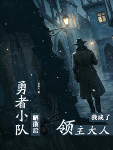 《勇者小队解散后，我成了领主大人》连载 (1-454章) 作者：苟蛋儿-听风雨阅读