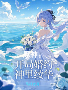 《原神：开局婚约神里绫华》全本 作者：风林夜月-听风雨阅读