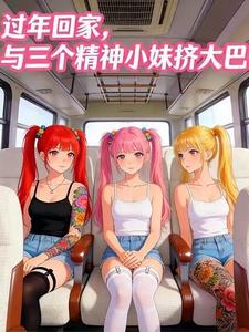 《过年回家，与三个精神小妹挤大巴》连载 (1-255章) 作者：超级大头-听风雨阅读