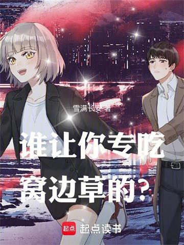 谁让你专吃窝边草的？| 雪满长安 | 谁让你专吃窝边草的？TXT下载 | 小说完结精校 | 听风雨阅读