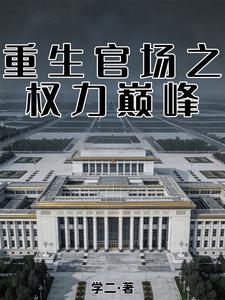 重生官场之权力巅峰 | 学二 | 重生官场之权力巅峰TXT下载 | 小说完结精校 | 听风雨阅读