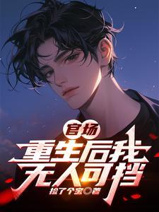 官场：重生后我无人可挡| 捡了个宝 | 官场：重生后我无人可挡TXT下载 | 小说完结精校 | 听风雨阅读