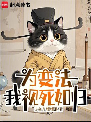 为变法，我视死如归| 小鱼儿慢慢游 | 为变法，我视死如归TXT下载 | 小说精校 | 听风雨阅读