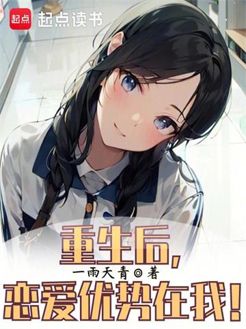 《重生后，恋爱优势在我！》连载 (1-458章) 作者：一雨天青-听风雨阅读