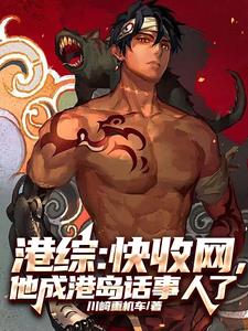 《港综：快收网，他成港岛话事人了》连载 (1-564章) 作者：川崎重机车-听风雨阅读