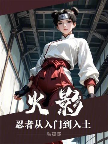 《火影：忍者从入门到入土》连载 (1-142章) 作者：独孤郢-听风雨阅读