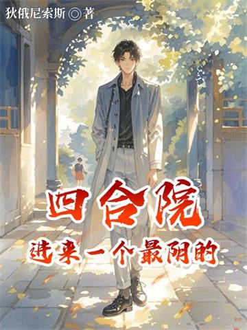 《四合院：进来一个最阴的》连载 (1-444章) 作者：狄俄尼索斯-听风雨阅读