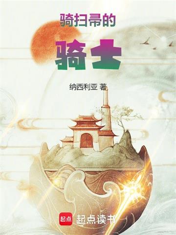 《尊敬的扫帚骑士大人》连载 (1-1399章) 作者：纳西利亚-听风雨阅读