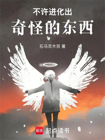 不许进化出奇怪的东西！| 石马灵木艮 | 不许进化出奇怪的东西！TXT下载 | 小说连载精校 | 听风雨阅读