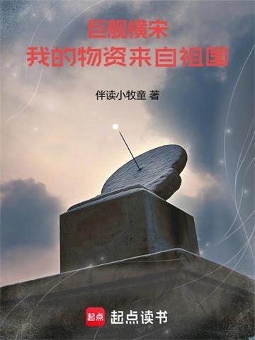 《巨舰横宋：我的物资来自祖国》连载 (1-107章) 作者：伴读小牧童-听风雨阅读