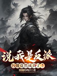 说我是反派，污蔑竟然成真了！| 微醺的鸡仔 | 说我是反派，污蔑竟然成真了！TXT下载 | 小说完结精校 | 听风雨阅读