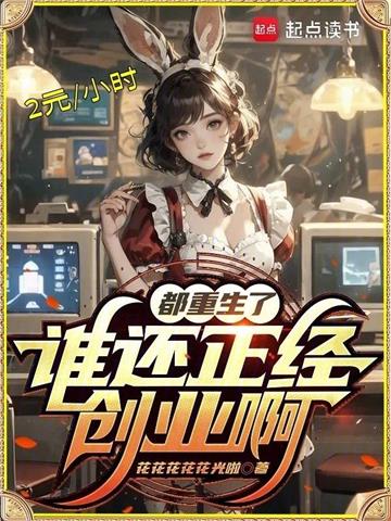 《都重生了谁还正经创业啊》连载 (1-770章) 作者：花花花花花光啦-听风雨阅读